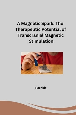A Magnetic Spark: The Therapeutic Potential of Transcranial Magnetic Stimulation by Parekh