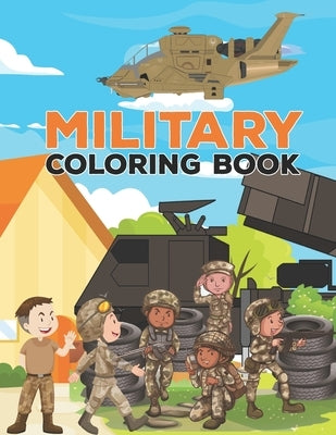 Military coloring book: Military Design Coloring Book For Kids 4-8, Tanks, Helicopters, Soldiers, Guns, Navy, Planes, Ships, Helicopters Color by Publisher, Constance Estes