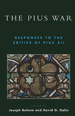 The Pius War: Responses to the Critics of Pius XII by Bottum, Joseph