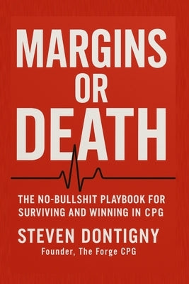 Margins or Death The No Bullshit Playbook for Surviving and Winning in CPG: You Can't Out Work Broken Math by Dontigny, Steven
