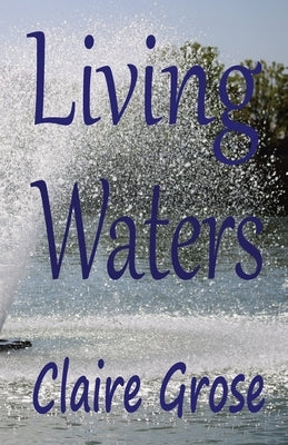 Living Waters by Grose, Claire E.