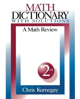 Math Dictionary With Solutions: A Math Review by Kornegay, Chris