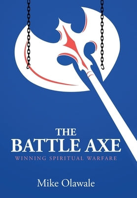 The Battle Axe: Winning Spiritual Warfare by Olawale, Mike
