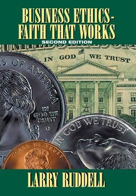 Business Ethics - Faith That Works, 2nd Edition: Leading Your Company to Long-Term Success by Ruddell, Larry