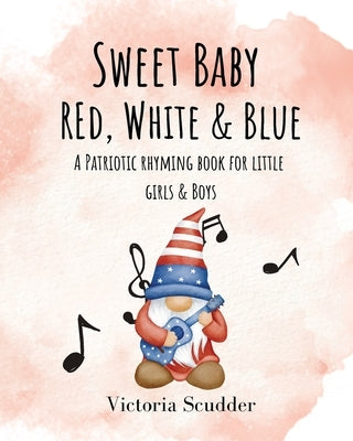 Sweet Baby Red, White & Blue: A Patriotic Rhyming Book for Little Girls & Boys by Scudder