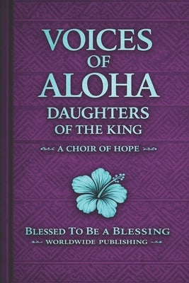 Voices of ALOHA; Daughters of the King VOL. 1: A Choir of Hope by Colter, Amy