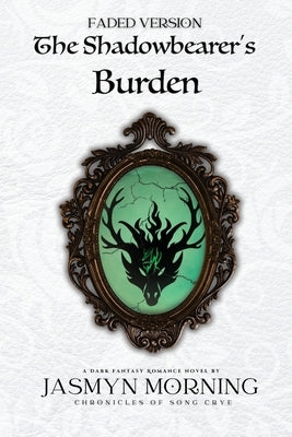 (FADED VERSION) The Shadowbearer's Burden: A Dark Fantasy Romance, Book 2 by Morning, Jasmyn