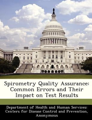 Spirometry Quality Assurance: Common Errors and Their Impact on Test Results by Department of Health and Human Services
