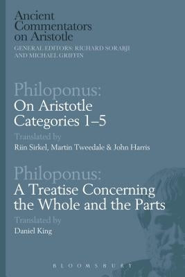 Philoponus: On Aristotle Categories 1-5 with Philoponus: A Treatise Concerning the Whole and the Parts by Sirkel, Riin