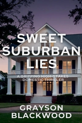 Sweet Suburban Lies: A Gripping High-Stakes Domestic Thriller by Blackwood, Grayson