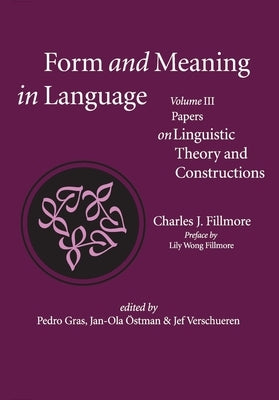 Form and Meaning in Language, Volume III: Papers on Linguistic Theory and Constructions Volume 3 by Fillmore, Charles J.