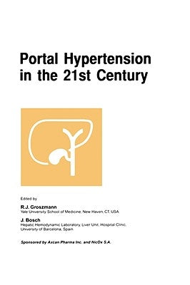 Portal Hypertension in the 21st Century: The Proceedings of a Symposium Sponsored by Axcan Pharma Inc. and Nicox S.A., Held in Montrél, Canada, April by Groszmann, R. J.