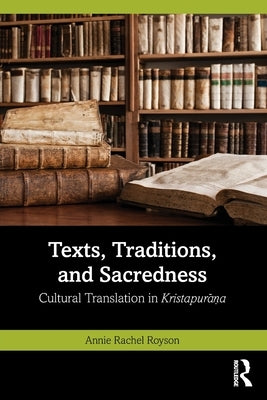 Texts, Traditions, and Sacredness: Cultural Translation in Kristapurāṇa by Royson, Annie Rachel