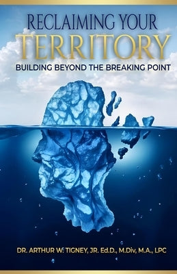 Reclaiming Your Territory: Building Beyond The Breaking Point by Tigney, Arthur W., Jr.