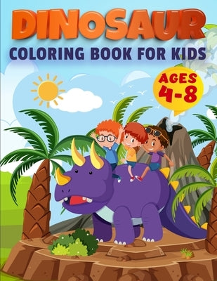 Dinosaur Coloring Book For Kids Ages 4-8: First of the Coloring Books for Little Children and Baby Toddler, Great Gift for Boys & Girls, Ages 4-8 by Colouring, Education
