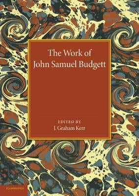 The Work of John Samuel Budgett: Being a Collection of His Zoological Papers, Together with a Biographical Sketch by Kerr, J. Graham
