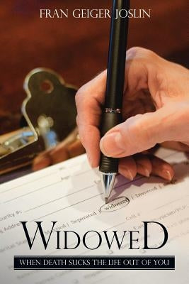 Widowed: When Death Sucks the Life Out of You by Joslin, Fran Geiger