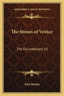 The Stones of Venice: The Foundations V1 by Ruskin, John