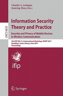 Information Security Theory and Practice: Security and Privacy of Mobile Devices in Wireless Communication: 5th Ifip Wg 11.2 International Workshop, W by Ardagna, Claudio Agostino