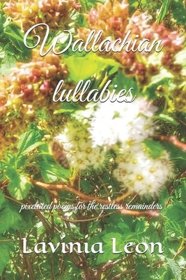 Wallachian lullabies: pixelated poems for the restless remainders by Leon, Lavinia