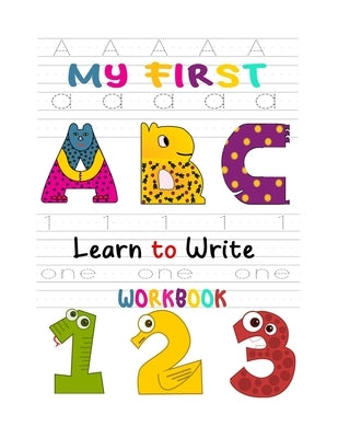 My First Learn to Write Workbook: Learn the Letters, Numbers, Line Tracing, and Kindergarten Writing Paper with Lines For Abc 123 Kids by Purposeful Writer