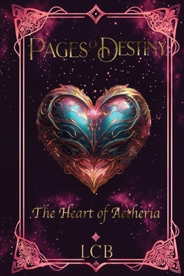 Pages of Destiny: The Heart of Aetheria by Lcb
