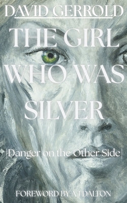The Girl Who Was Silver: Danger on the Other Side by Dalton, A. J.