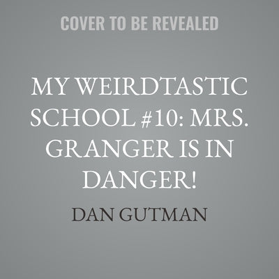 My Weirdtastic School #10: Mrs. Granger Is in Danger! by Gutman, Dan