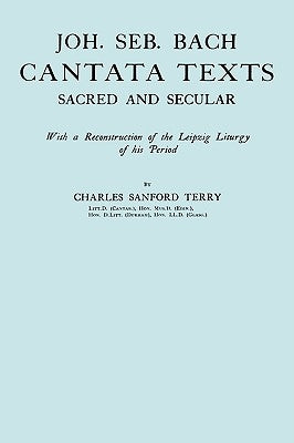 Joh. Seb. Bach, Cantata Texts, Sacred and Secular. (Facsimile 1926) (Johann Sebastian Bach) by Terry, Charles Sandford
