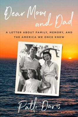 Dear Mom and Dad: A Letter about Family, Memory, and the America We Once Knew by Davis, Patti