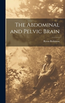 The Abdominal and Pelvic Brain by Robinson, Byron