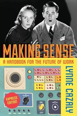 Making Sense - A Handbook for the Future of Work by Cazaly, Lynne