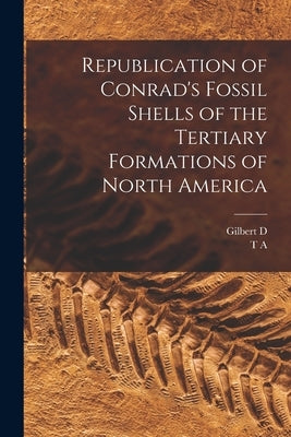 Republication of Conrad's Fossil Shells of the Tertiary Formations of North America by Conrad, T. A. 1803-1877