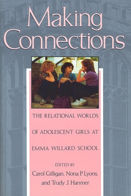Making Connections: The Relational Worlds of Adolescent Girls at Emma Willard School by Gilligan, Carol