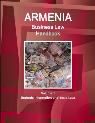 Armenia Business Law Handbook Volume 1 Strategic Information and Basic Laws by Ibp, Inc