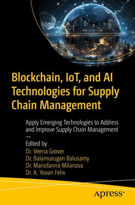 Blockchain, Iot, and AI Technologies for Supply Chain Management: Apply Emerging Technologies to Address and Improve Supply Chain Management by Grover, Veena