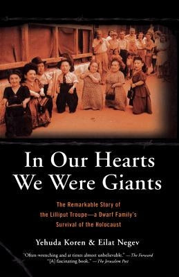 In Our Hearts We Were Giants: The Remarkable Story of the Lilliput Troupe-A Dwarf Family's Survival of the Holocaust by Koren, Yehuda
