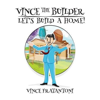 Vince The Builder: Let's Build A Home! by Fratantoni, Vince