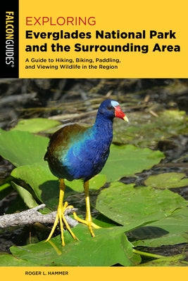 Exploring Everglades National Park and the Surrounding Area: A Guide to Hiking, Biking, Paddling, and Viewing Wildlife in the Region by Hammer, Roger L.