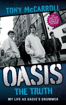 Oasis: The Truth: My Life as Oasis's Drummer by McCarroll, Tony