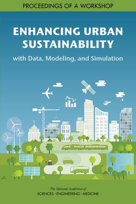 Enhancing Urban Sustainability with Data, Modeling, and Simulation: Proceedings of a Workshop by National Academies of Sciences Engineeri