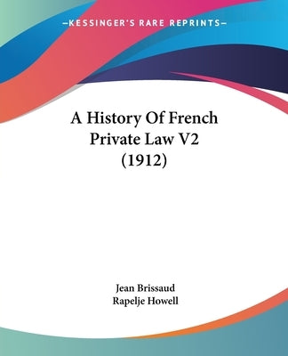 A History Of French Private Law V2 (1912) by Brissaud, Jean