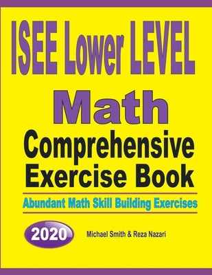 ISEE Lower Level Math Comprehensive Exercise Book: Abundant Math Skill Building Exercises by Smith, Michael