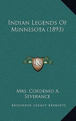 Indian Legends Of Minnesota (1893) by Severance, Cordenio A.