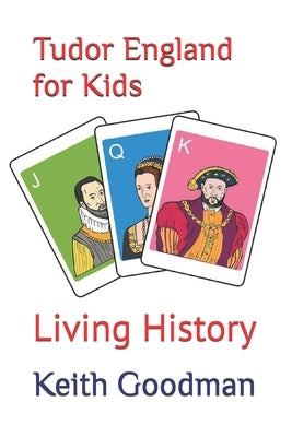 Tudor England for Kids: Living History by Goodman, Keith