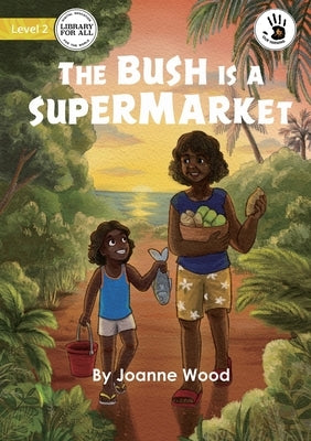 The Bush is a Supermarket - Our Yarning by Wood, Joanne