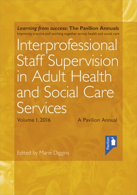 Interprofessional Staff Supervision in Adult Health and Social Care Services Volume 1: A Pavilion Annual 2016 by Bostock, Lisa
