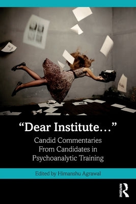 "Dear Institute...": Candid Commentaries from Candidates in Psychoanalytic Training by Agrawal, Himanshu