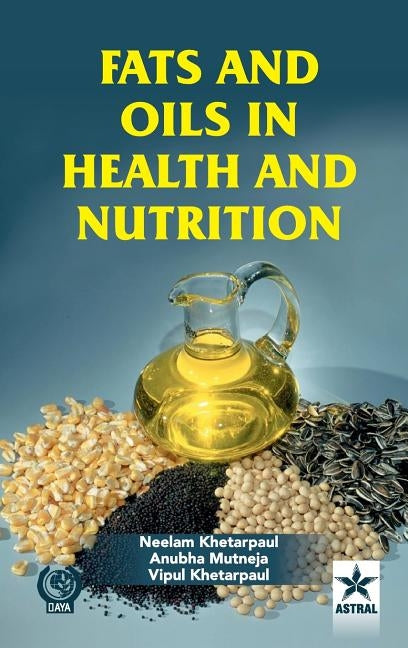 Fats and Oils in Health and Nutrition by Khetarpaul, Neelam &. Mutneja Anubha &.