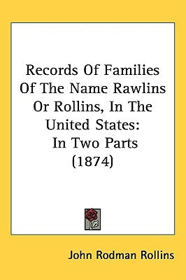 Records Of Families Of The Name Rawlins Or Rollins, In The United States: In Two Parts (1874) by Rollins, John Rodman